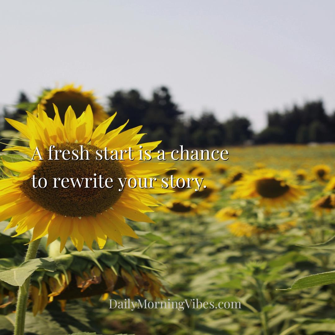 Morning Vibe - A fresh start is a chance to rewrite your story.