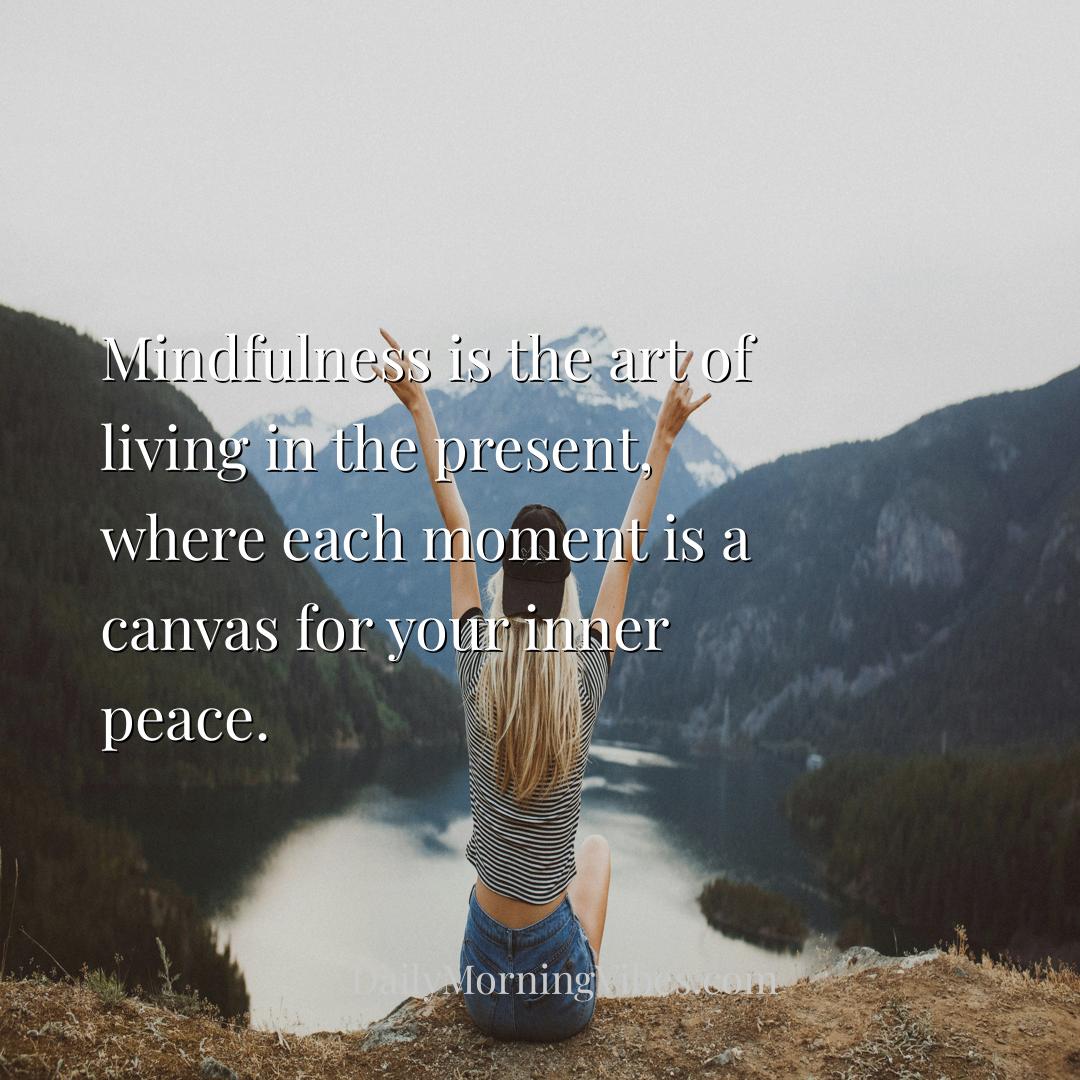 Morning Vibe - Mindfulness is the art of living in the present, w