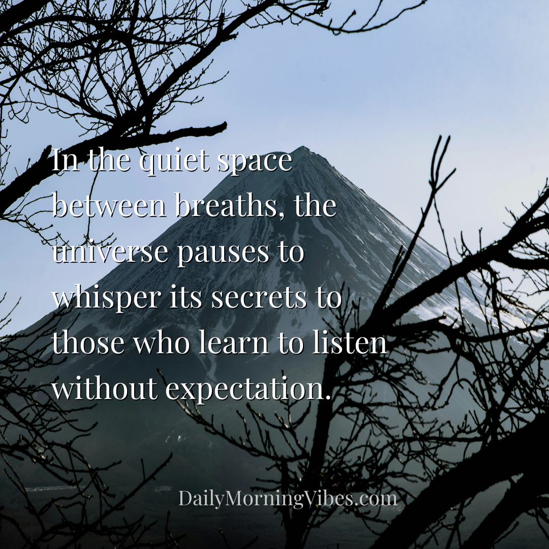 Morning Vibe - In the quiet space between breaths, the universe p
