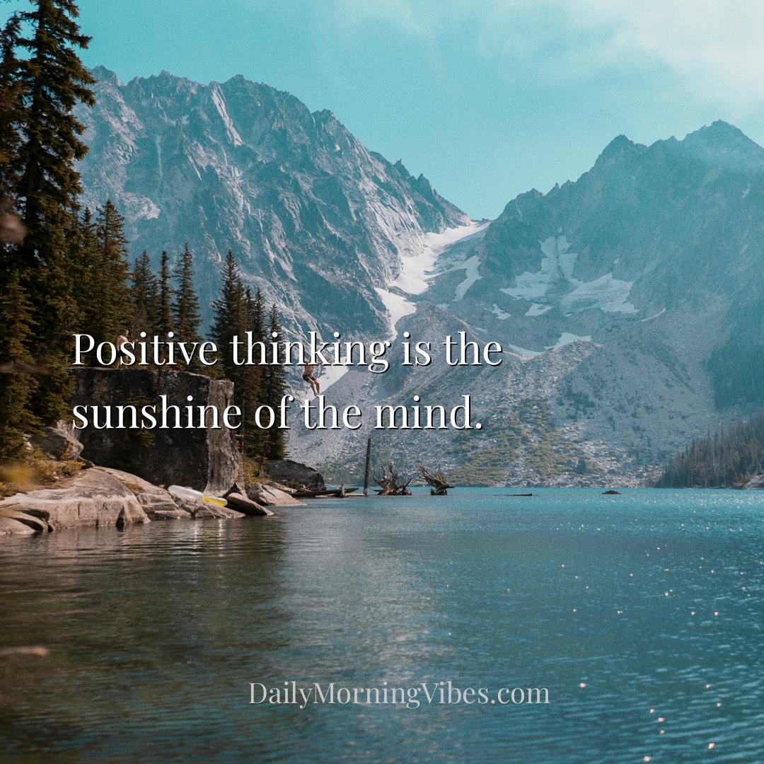 Morning Vibe - Positive thinking is the sunshine of the mind.