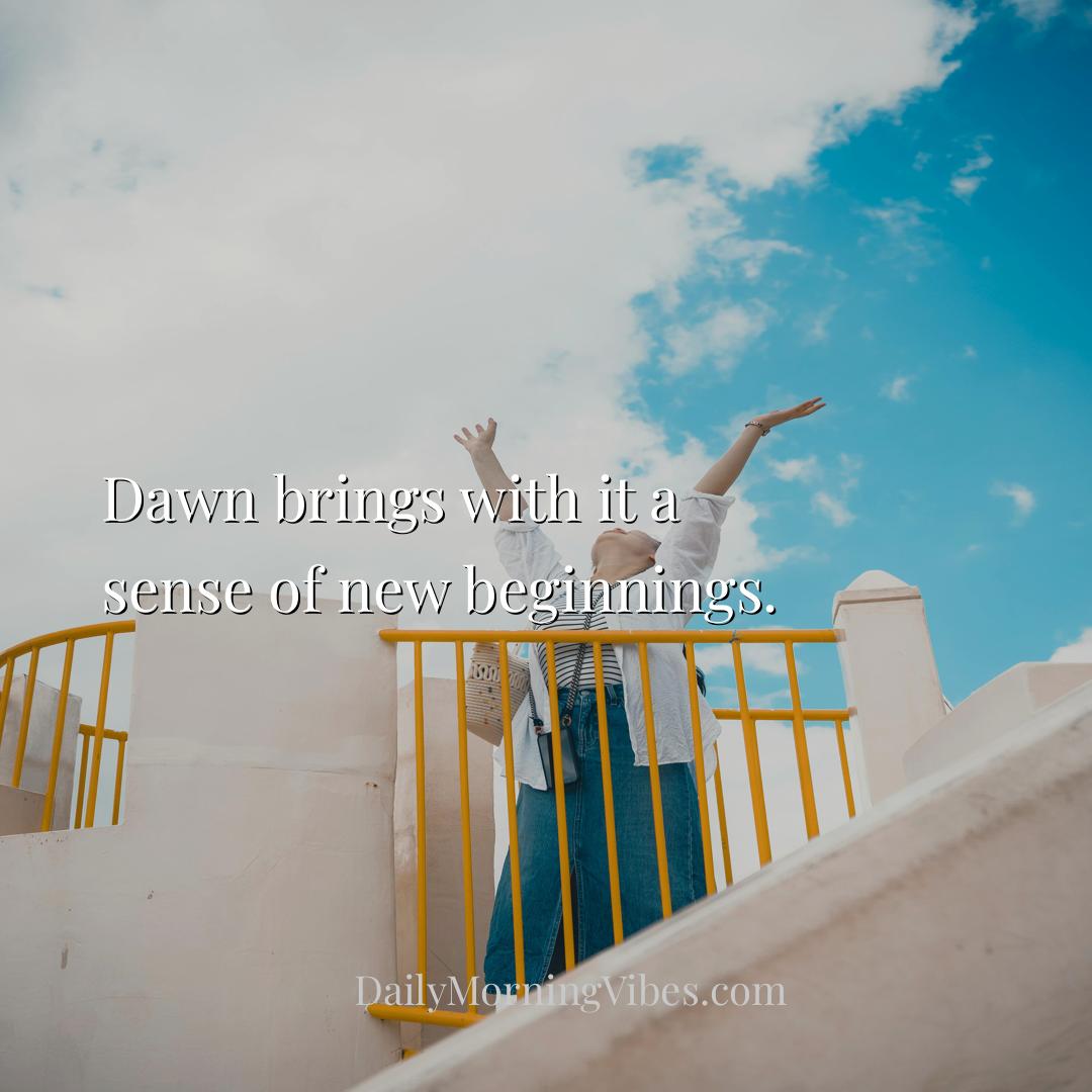 Morning Vibe - Dawn brings with it a sense of new beginnings.