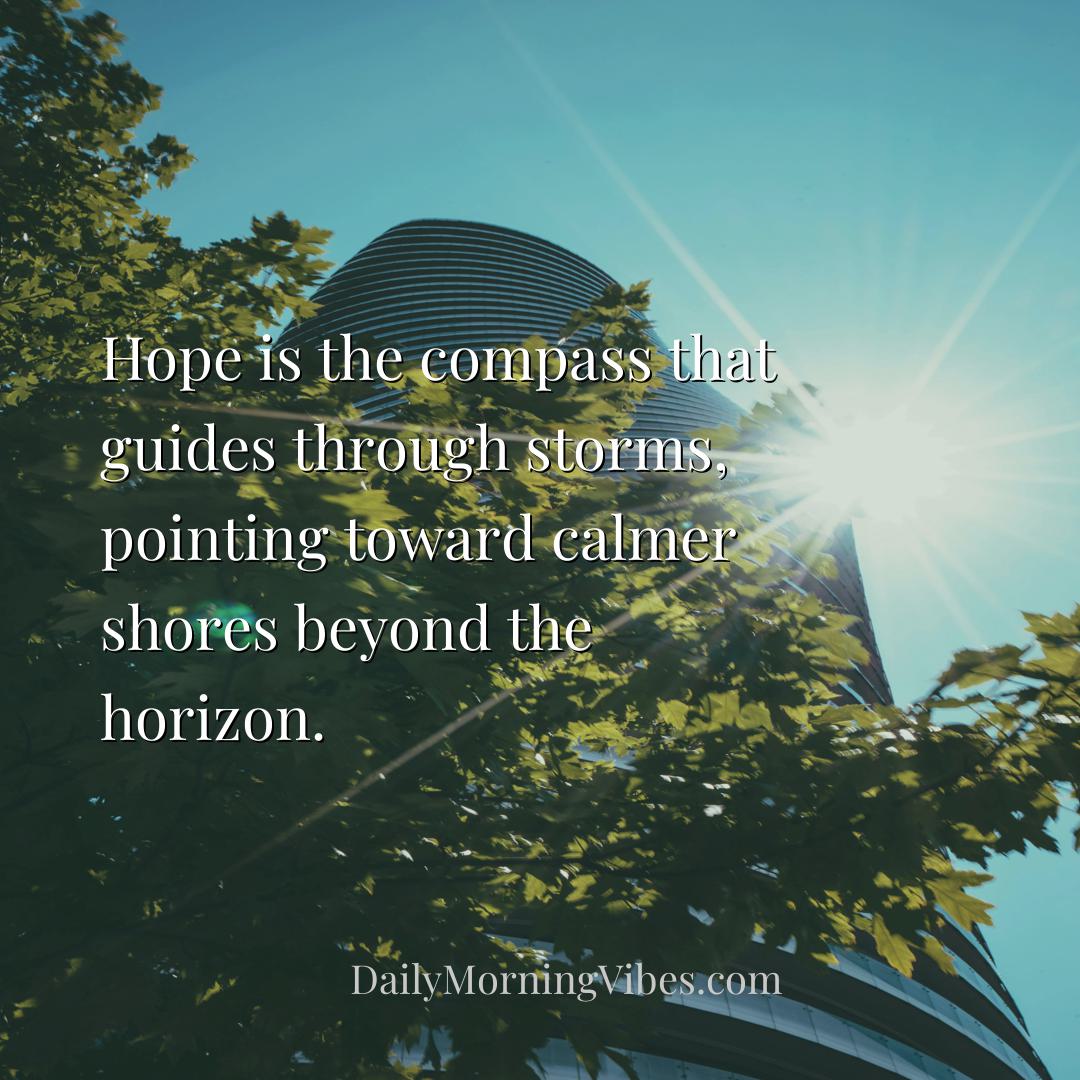 Morning Vibe - Hope is the compass that guides through storms, po