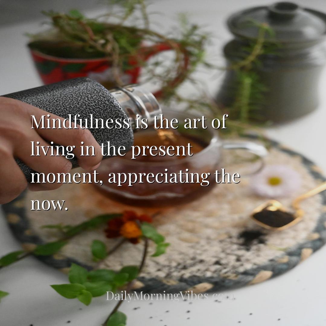 Morning Vibe - Mindfulness is the art of living in the present mo