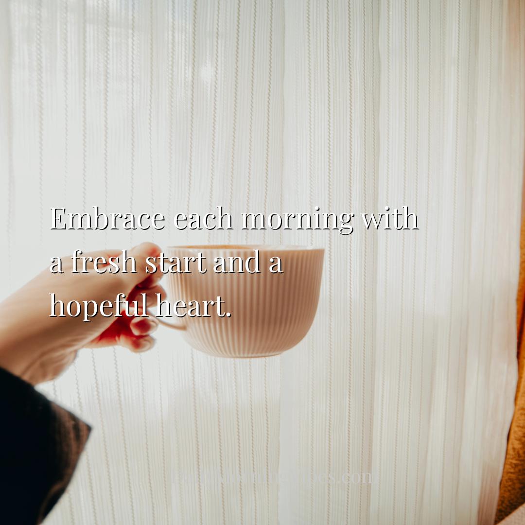 Morning Vibe - Embrace each morning with a fresh start and a hope