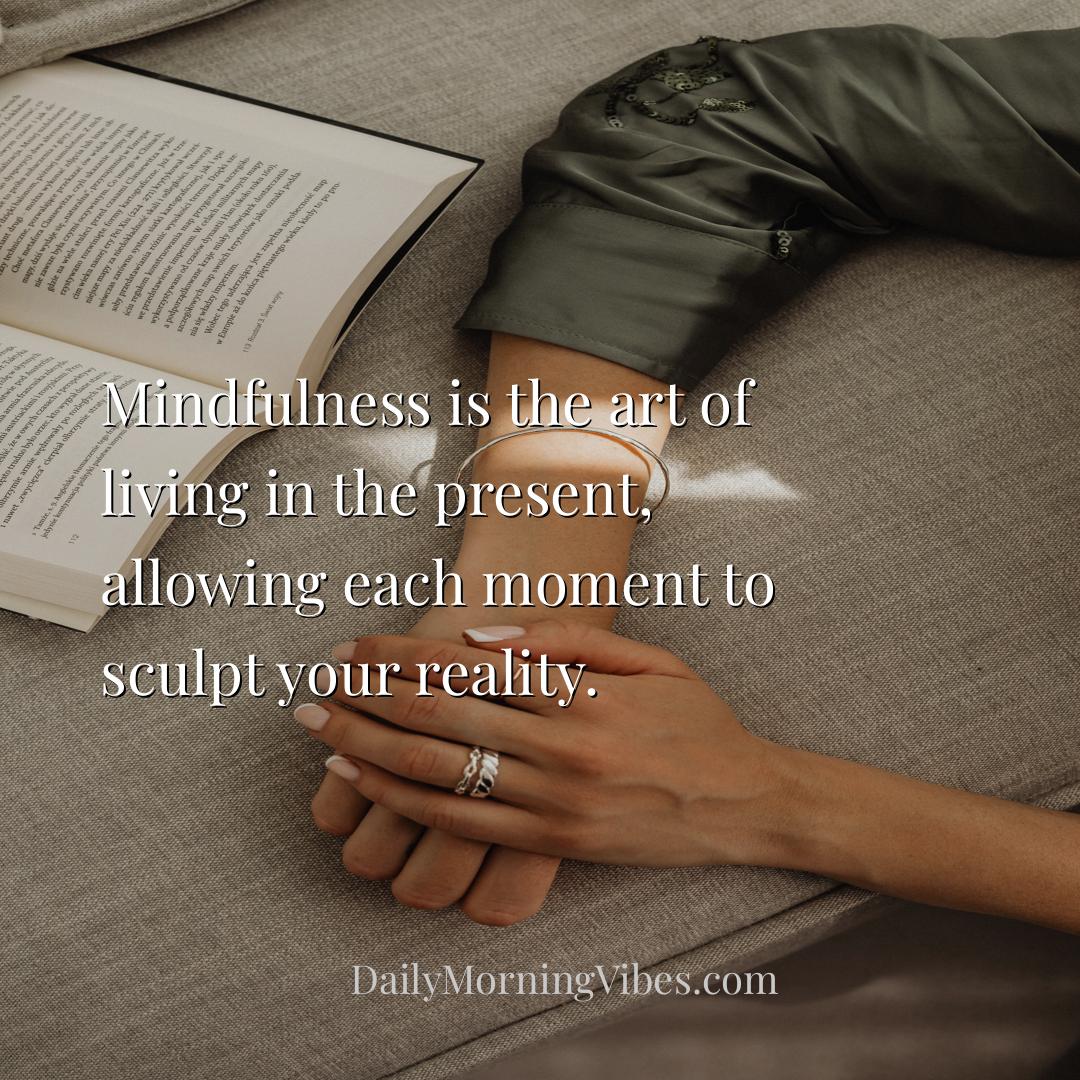 Morning Vibe - Mindfulness is the art of living in the present, a