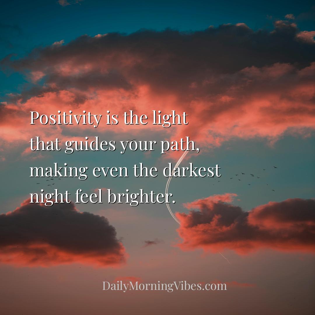 Morning Vibe - Positivity is the light that guides your path, mak