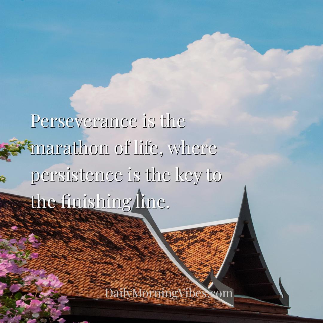 Morning Vibe - Perseverance is the marathon of life, where persis