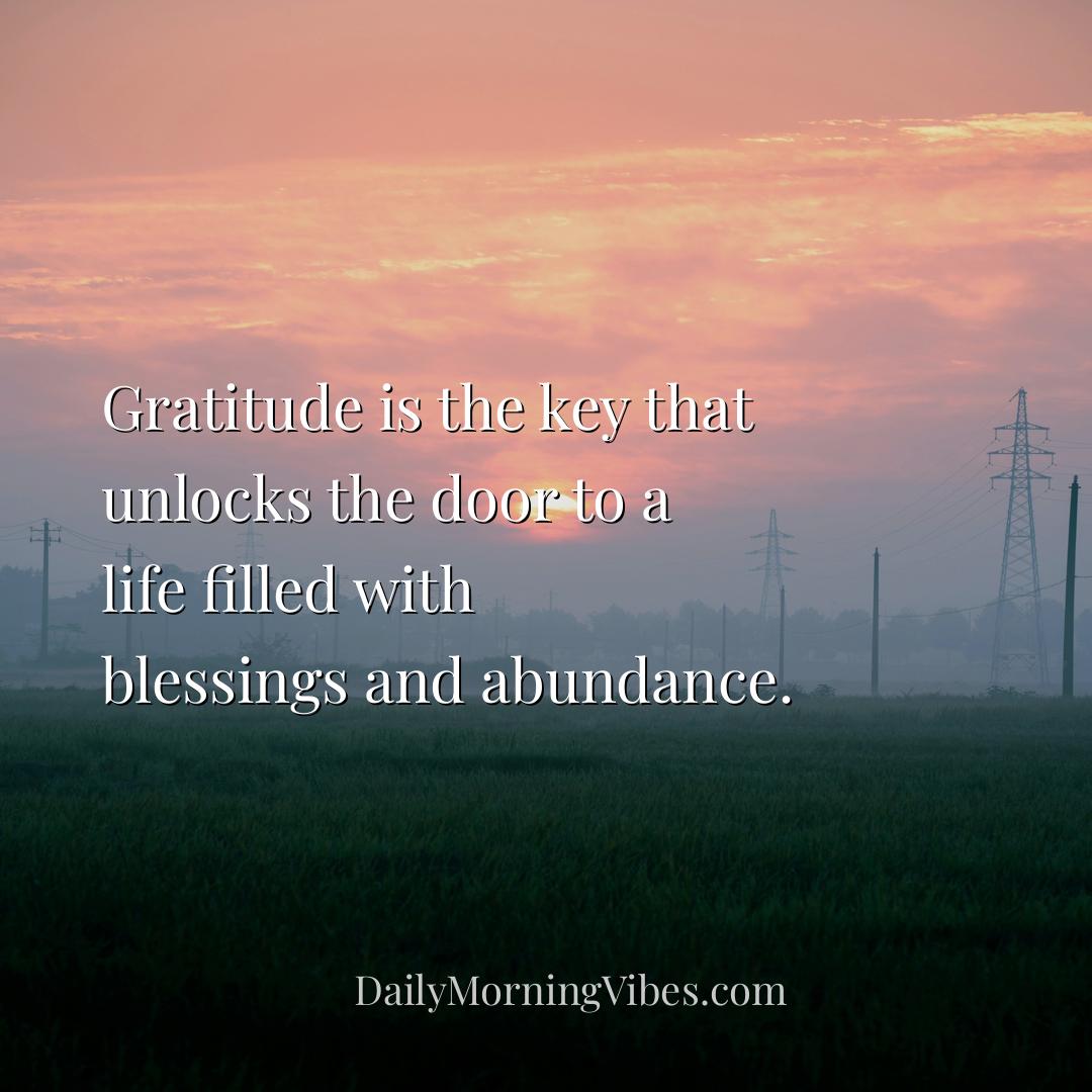 Morning Vibe - Gratitude is the key that unlocks the door to a li