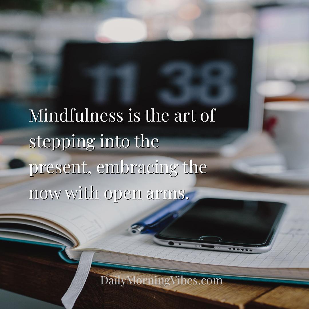 Morning Vibe - Mindfulness is the art of stepping into the presen