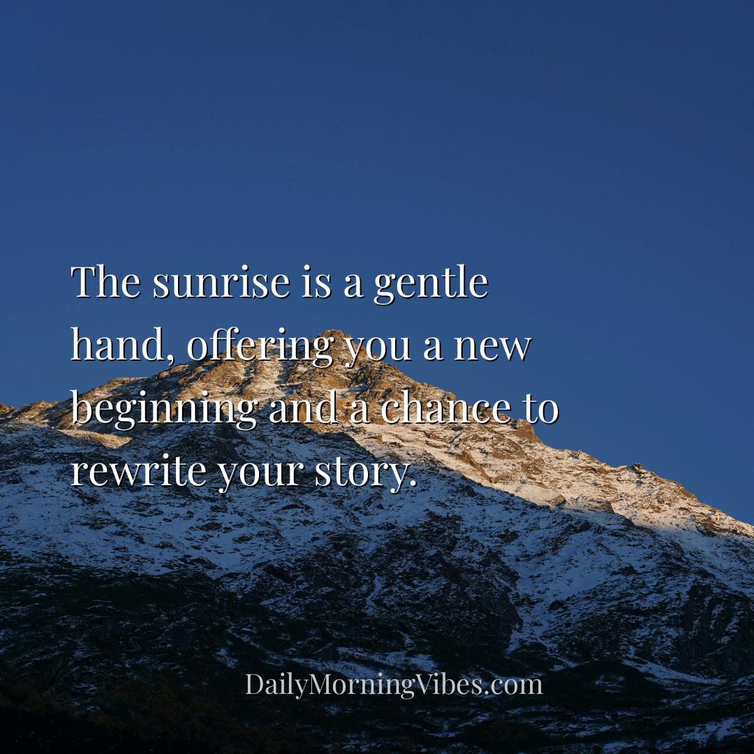 Morning Vibe - The sunrise is a gentle hand, offering you a new b