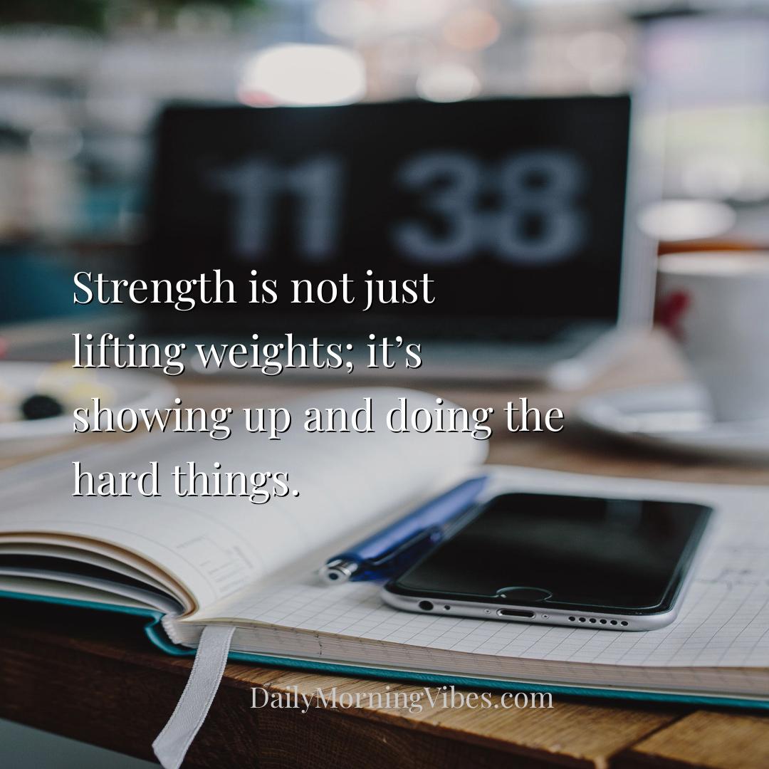 Morning Vibe - Strength is not just lifting weights; it’s showing