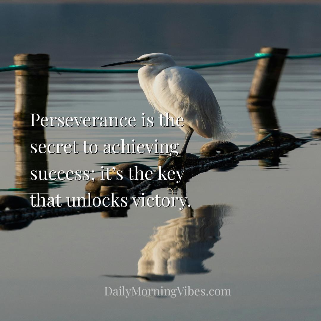 Morning Vibe - Perseverance is the secret to achieving success; i
