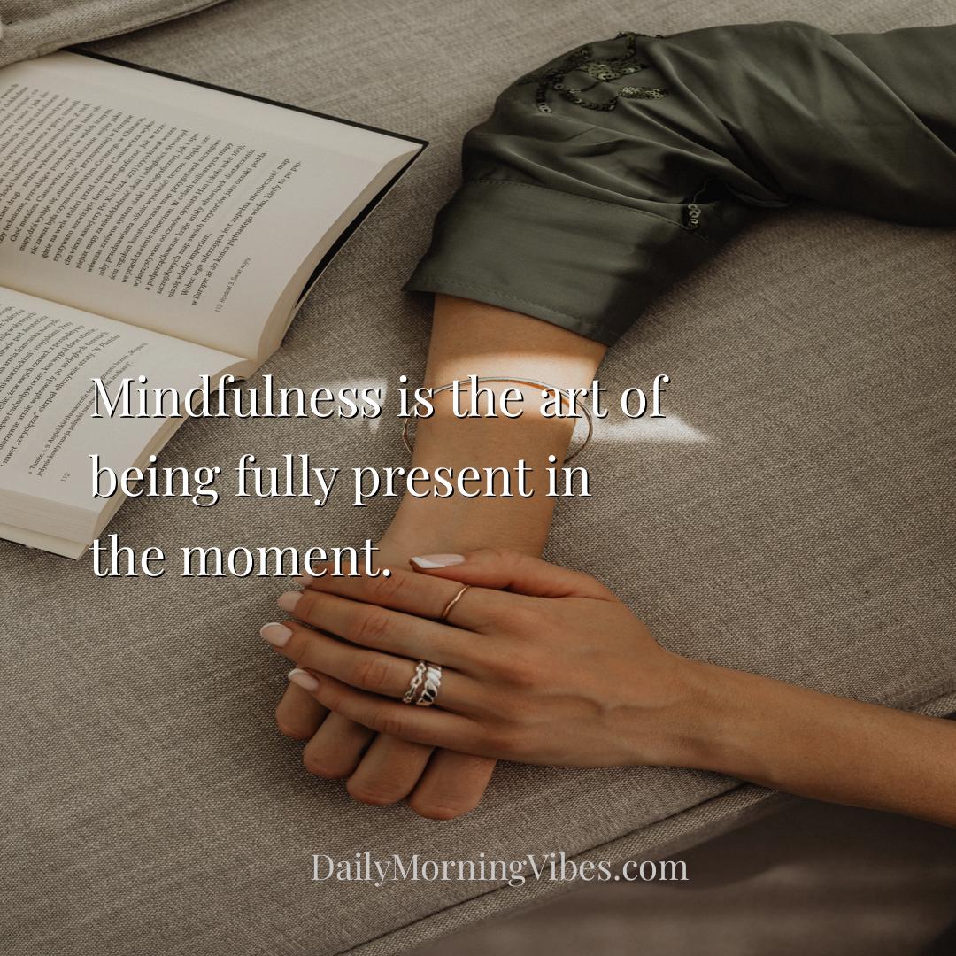 Morning Vibe - Mindfulness is the art of being fully present in t