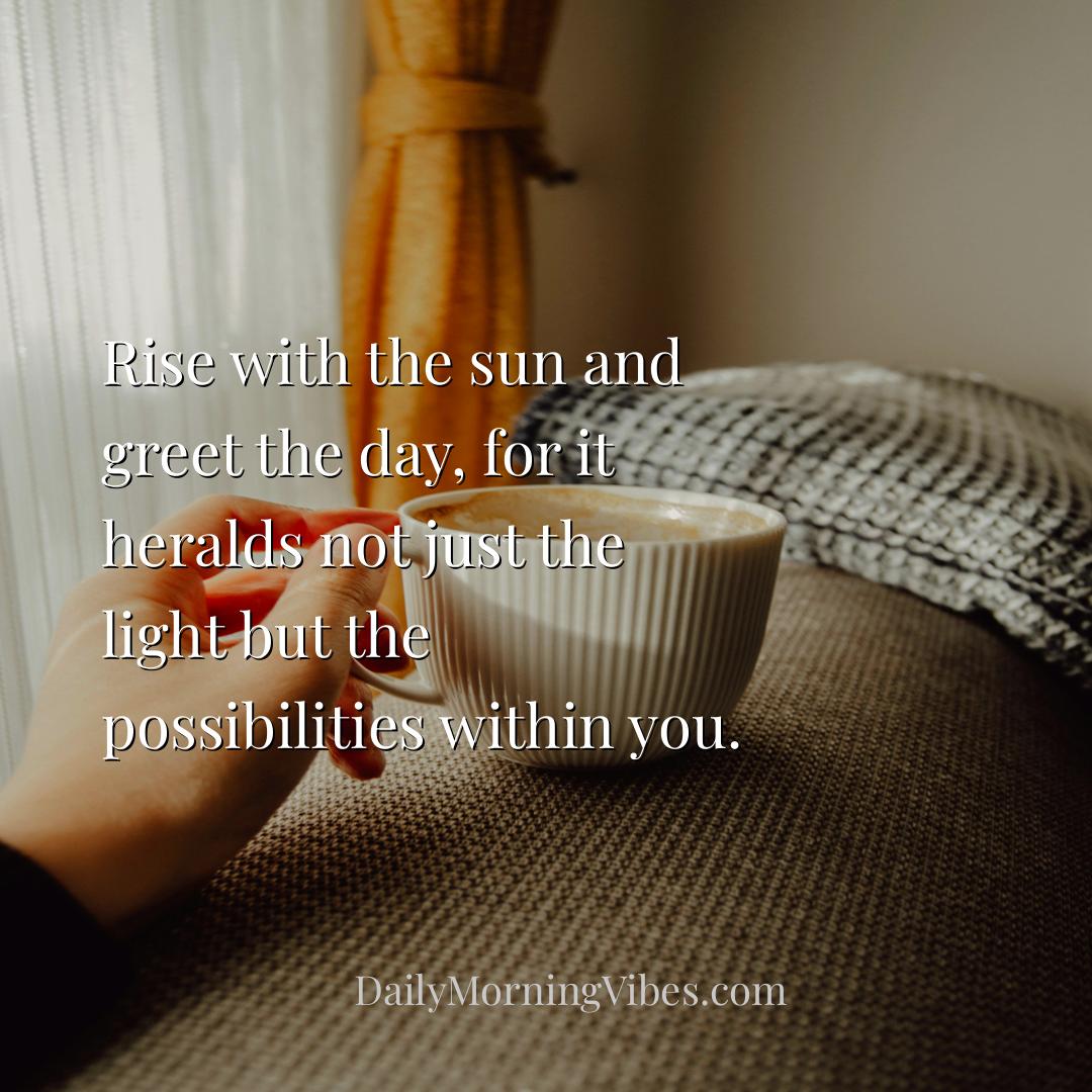Morning Vibe - Rise with the sun and greet the day, for it herald