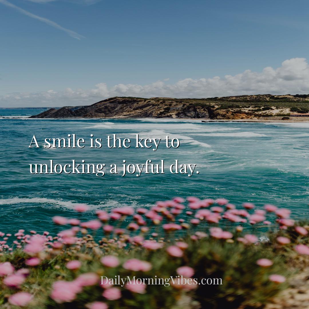 Morning Vibe - A smile is the key to unlocking a joyful day.
