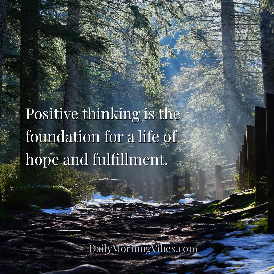 Morning Vibe - Positive thinking is the foundation for a life of 