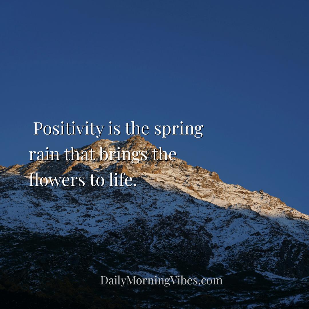 Morning Vibe -  Positivity is the spring rain that brings the flo