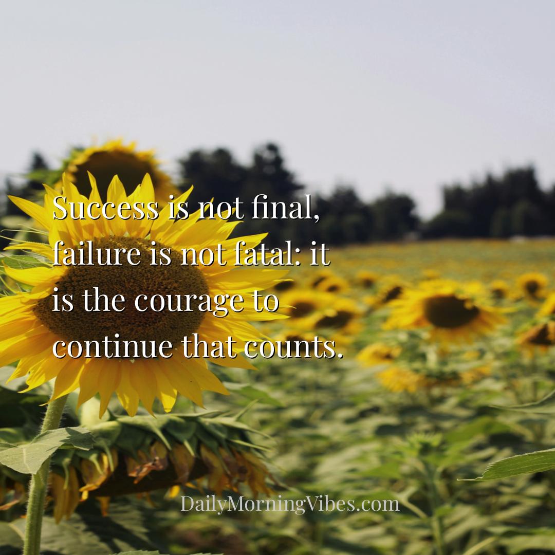 Morning Vibe - Success is not final, failure is not fatal: it is 