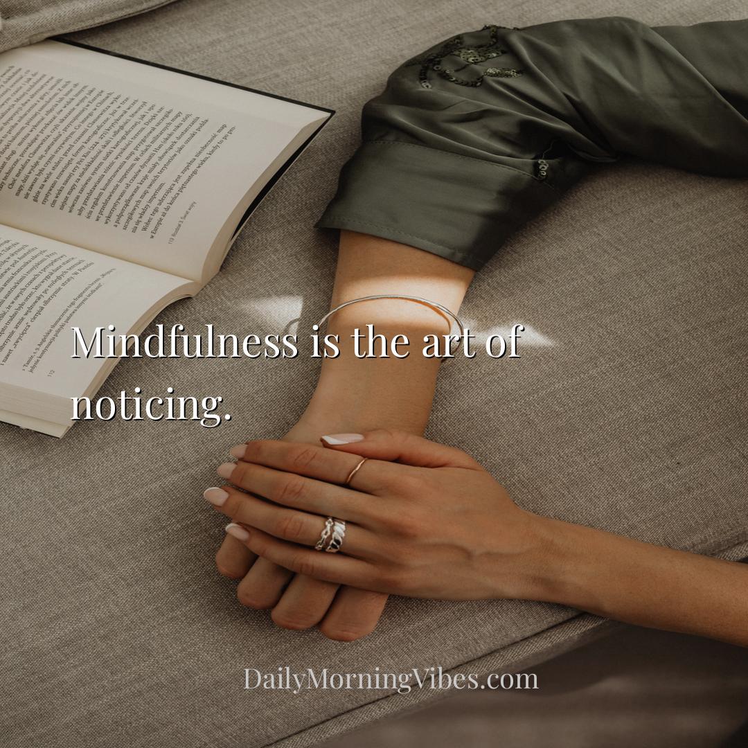 Morning Vibe - Mindfulness is the art of noticing.