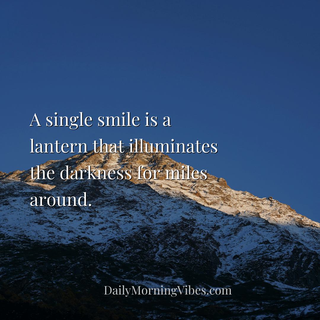 Morning Vibe - A single smile is a lantern that illuminates the d