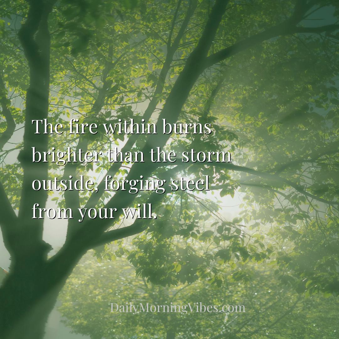 Morning Vibe - The fire within burns brighter than the storm outs