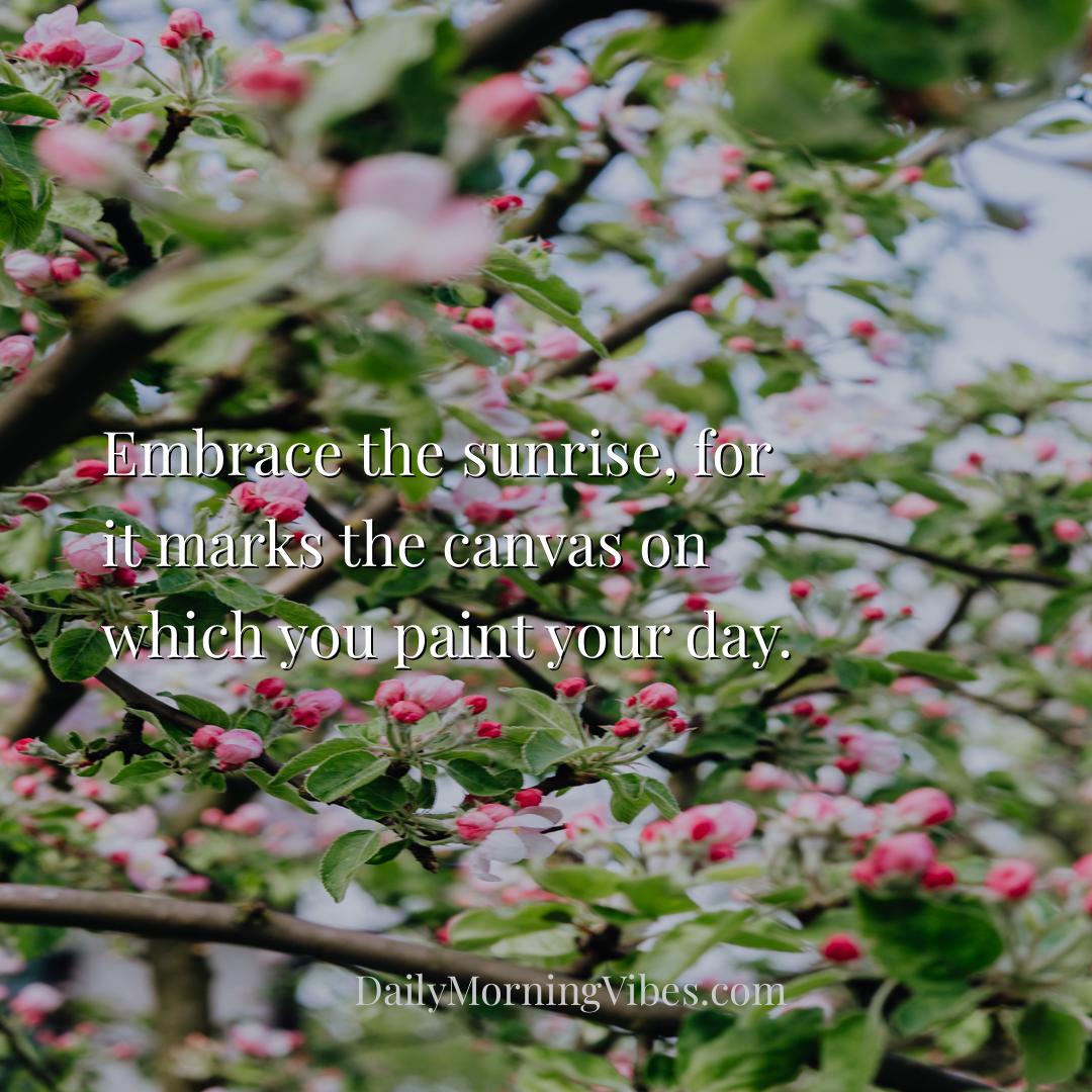 Morning Vibe - Embrace the sunrise, for it marks the canvas on wh