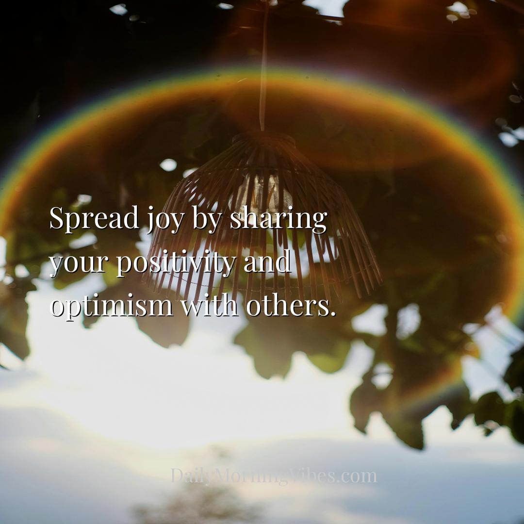 Morning Vibe - Spread joy by sharing your positivity and optimism
