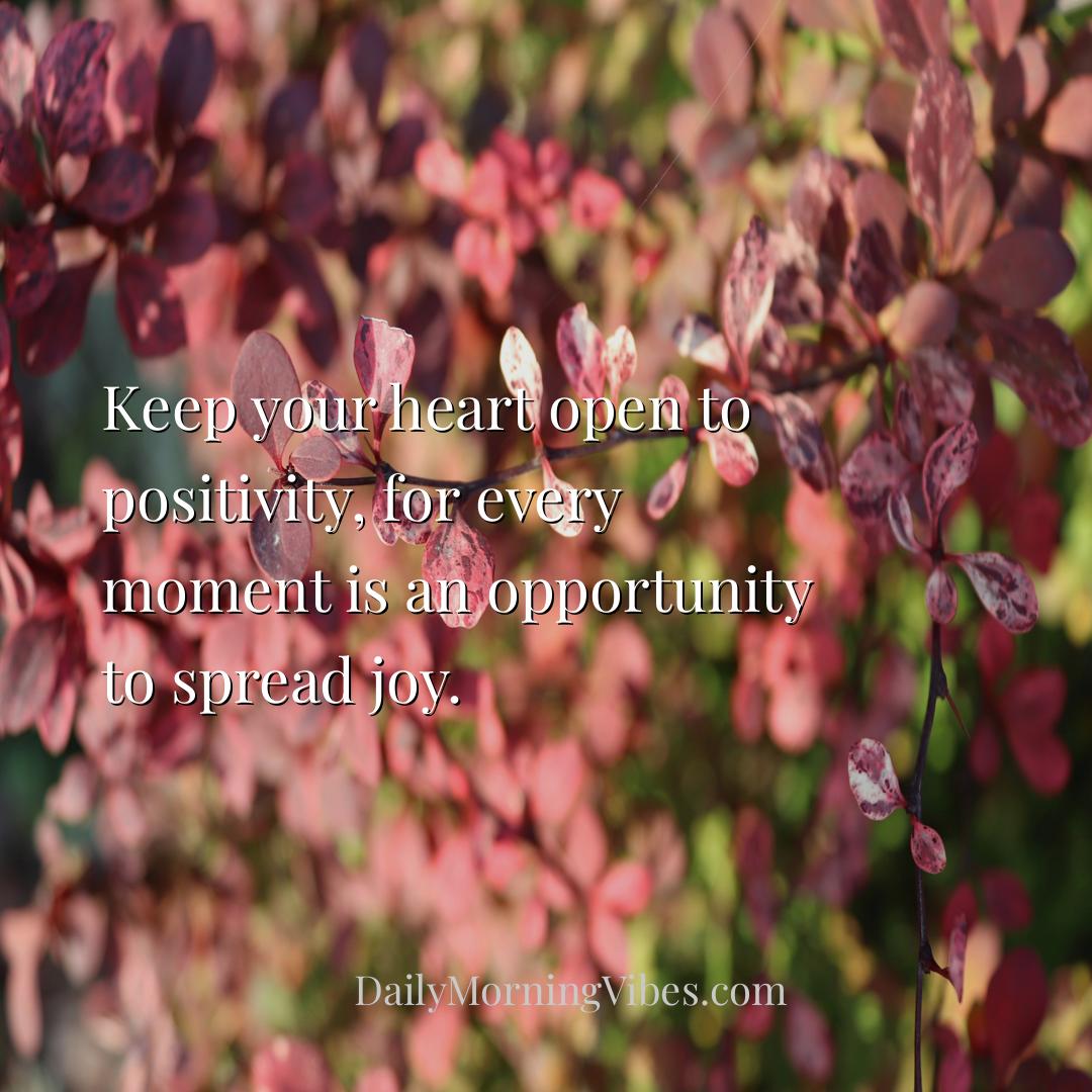 Morning Vibe - Keep your heart open to positivity, for every mome