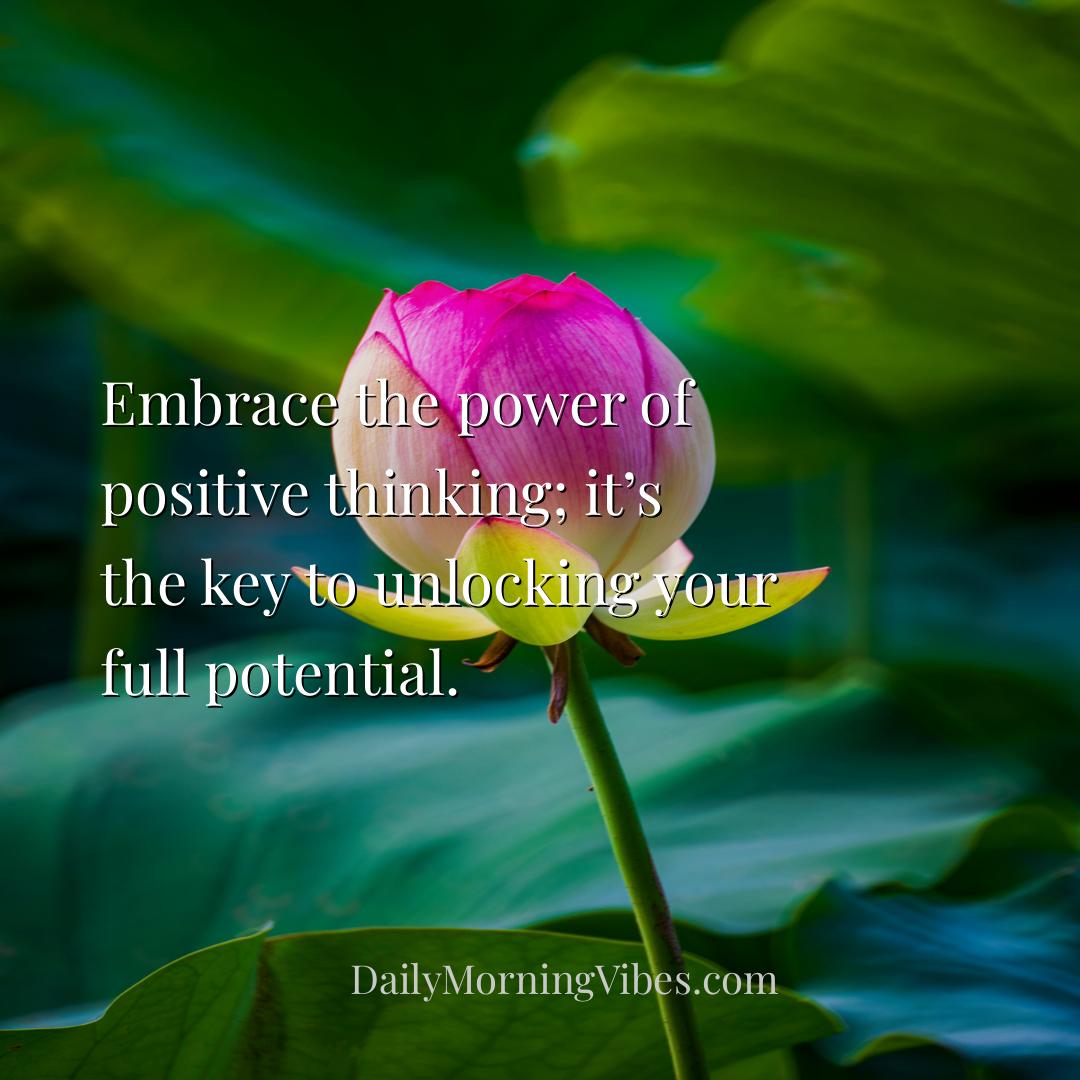 Morning Vibe - Embrace the power of positive thinking; it’s the k