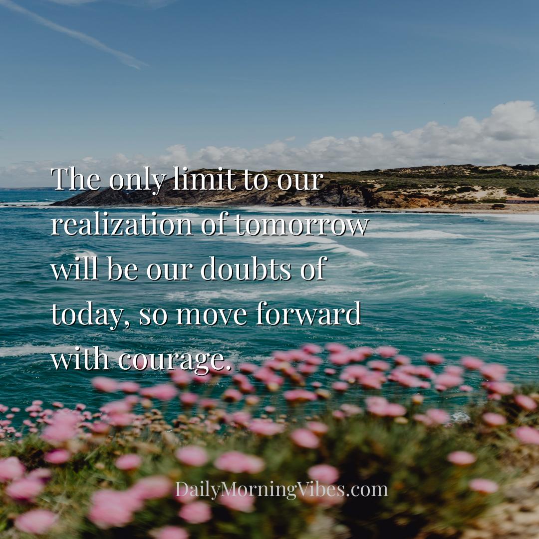Morning Vibe - The only limit to our realization of tomorrow will