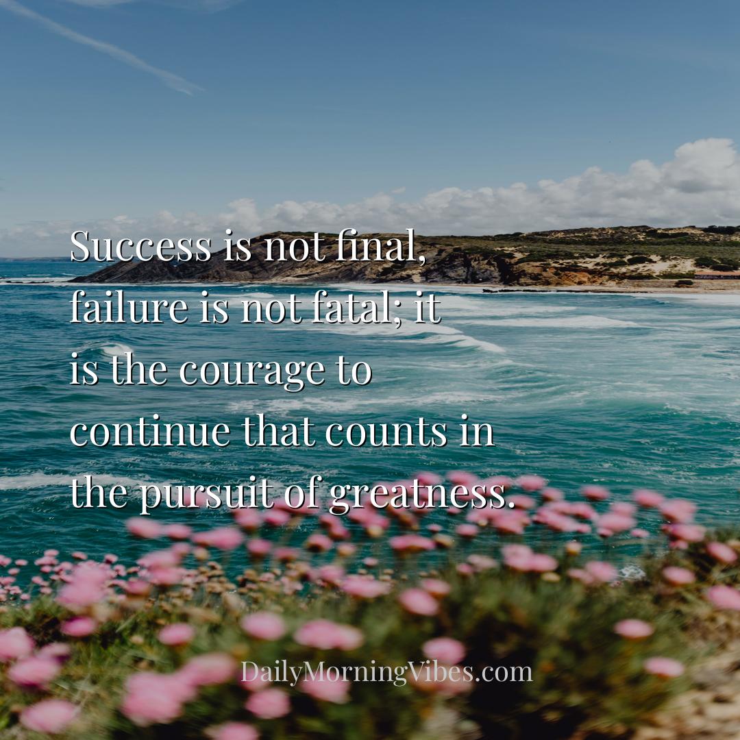 Morning Vibe - Success is not final, failure is not fatal; it is 