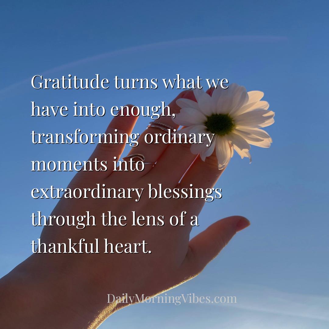 Morning Vibe - Gratitude turns what we have into enough, transfor