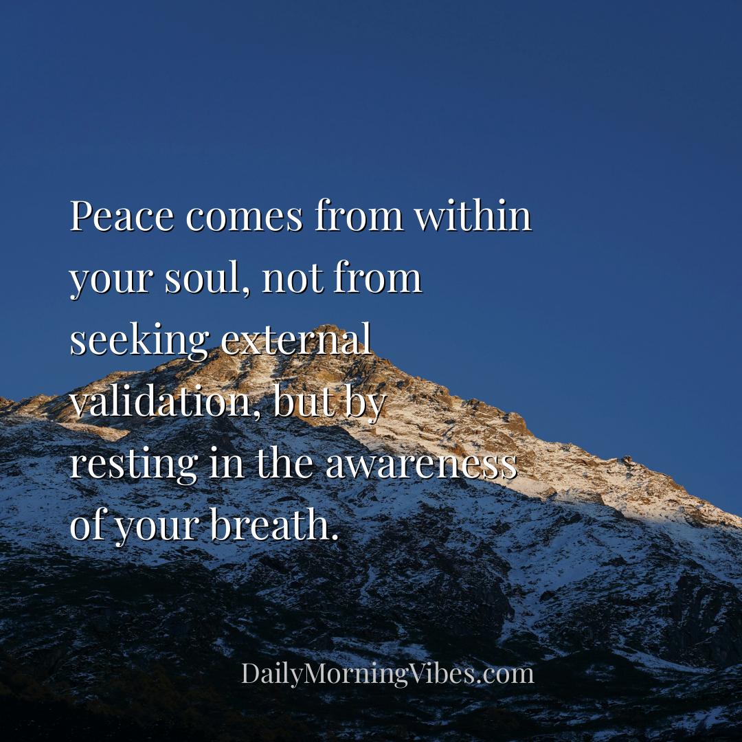 Morning Vibe - Peace comes from within your soul, not from seekin