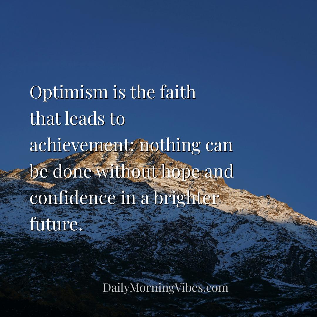 Morning Vibe - Optimism is the faith that leads to achievement; n