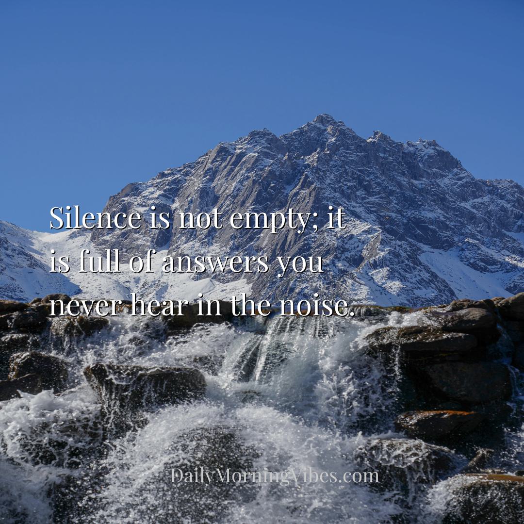 Morning Vibe - Silence is not empty; it is full of answers you ne
