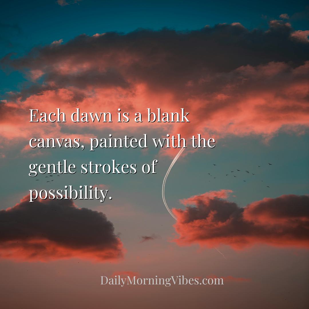 Morning Vibe - Each dawn is a blank canvas, painted with the gent