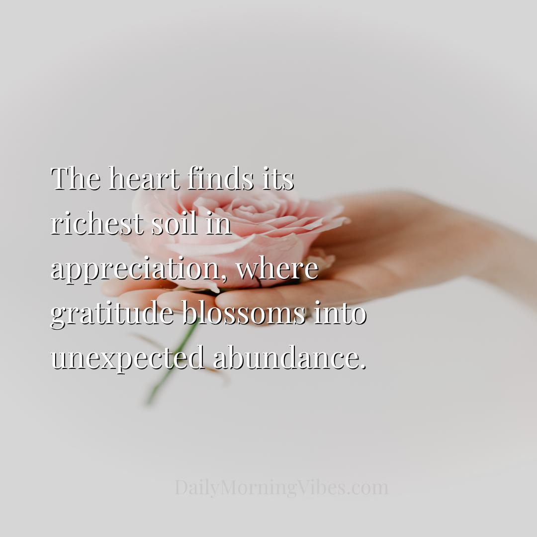 Morning Vibe - The heart finds its richest soil in appreciation, 