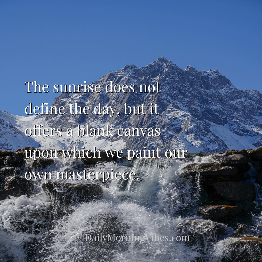 Morning Vibe - The sunrise does not define the day, but it offers