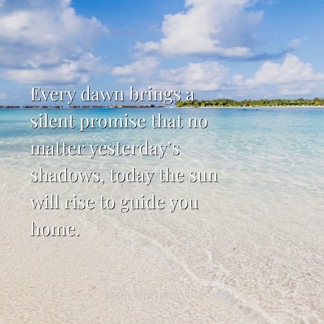 Morning Vibe - Every dawn brings a silent promise that no matter 