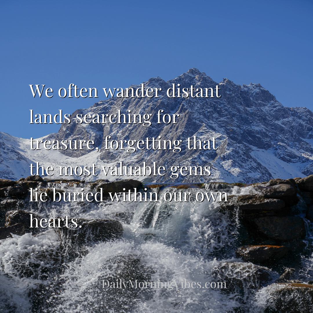 Morning Vibe - We often wander distant lands searching for treasu