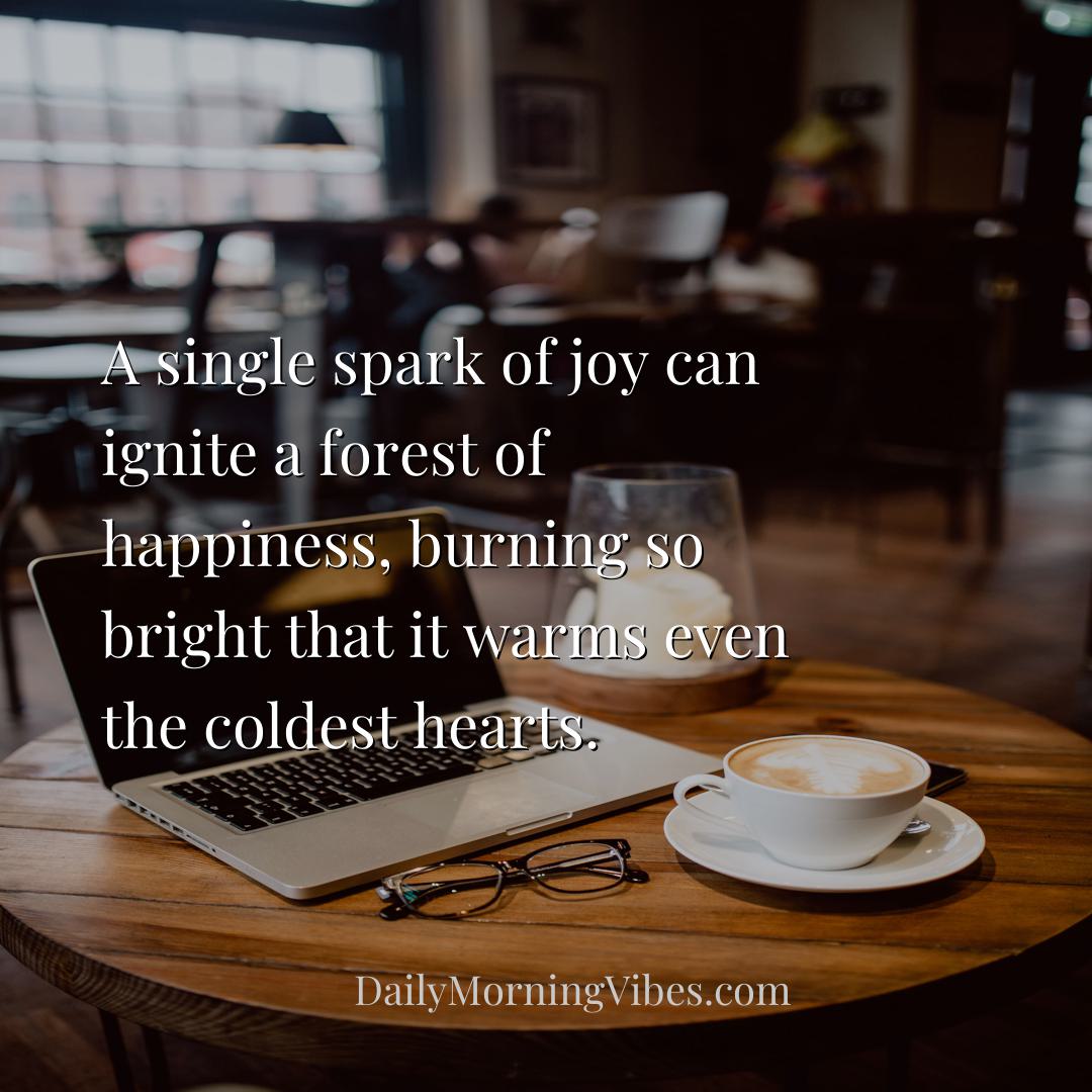 Morning Vibe - A single spark of joy can ignite a forest of happi