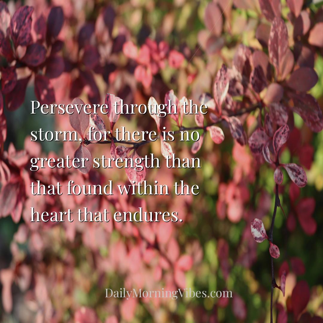 Morning Vibe - Persevere through the storm, for there is no great