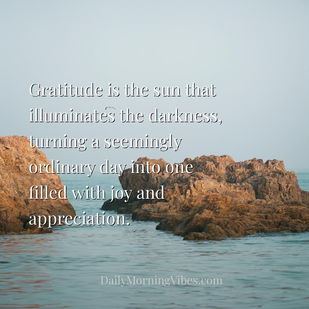 Morning Vibe - Gratitude is the sun that illuminates the darkness