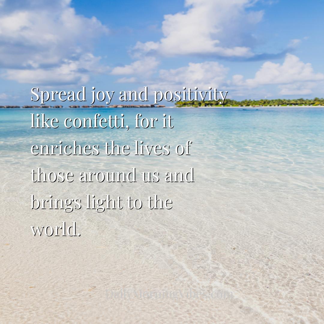 Morning Vibe - Spread joy and positivity like confetti, for it en