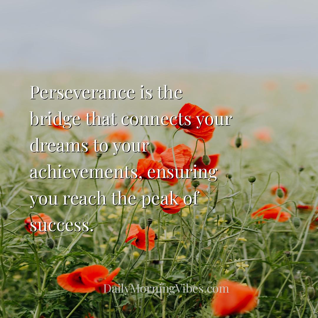 Morning Vibe - Perseverance is the bridge that connects your drea