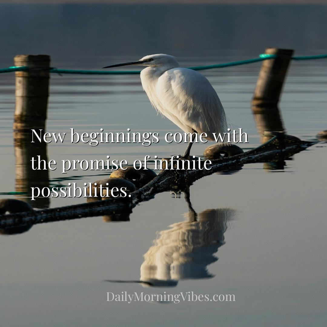 Morning Vibe - New beginnings come with the promise of infinite p