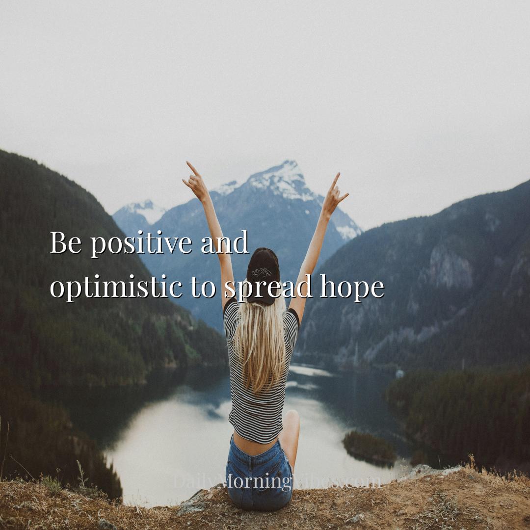 Morning Vibe - Be positive and optimistic to spread hope