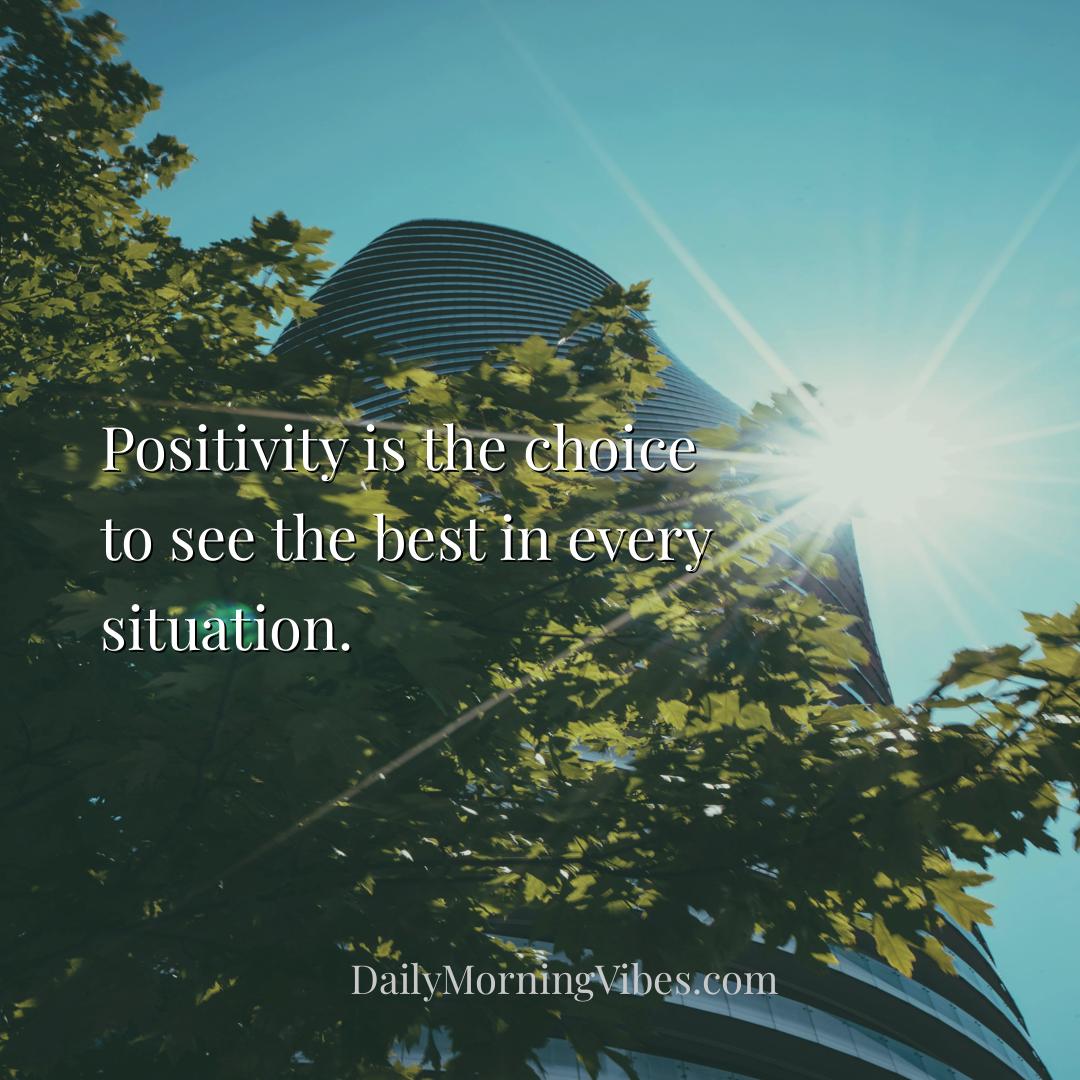 Morning Vibe - Positivity is the choice to see the best in every 