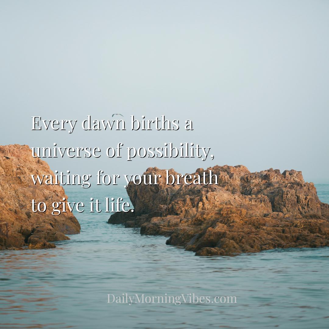Morning Vibe - Every dawn births a universe of possibility, waiti
