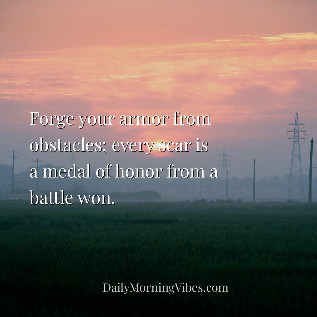 Morning Vibe - Forge your armor from obstacles; every scar is a m
